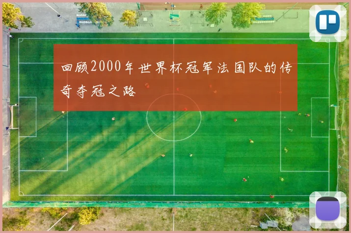 回顾2000年世界杯冠军法国队的传奇夺冠之路